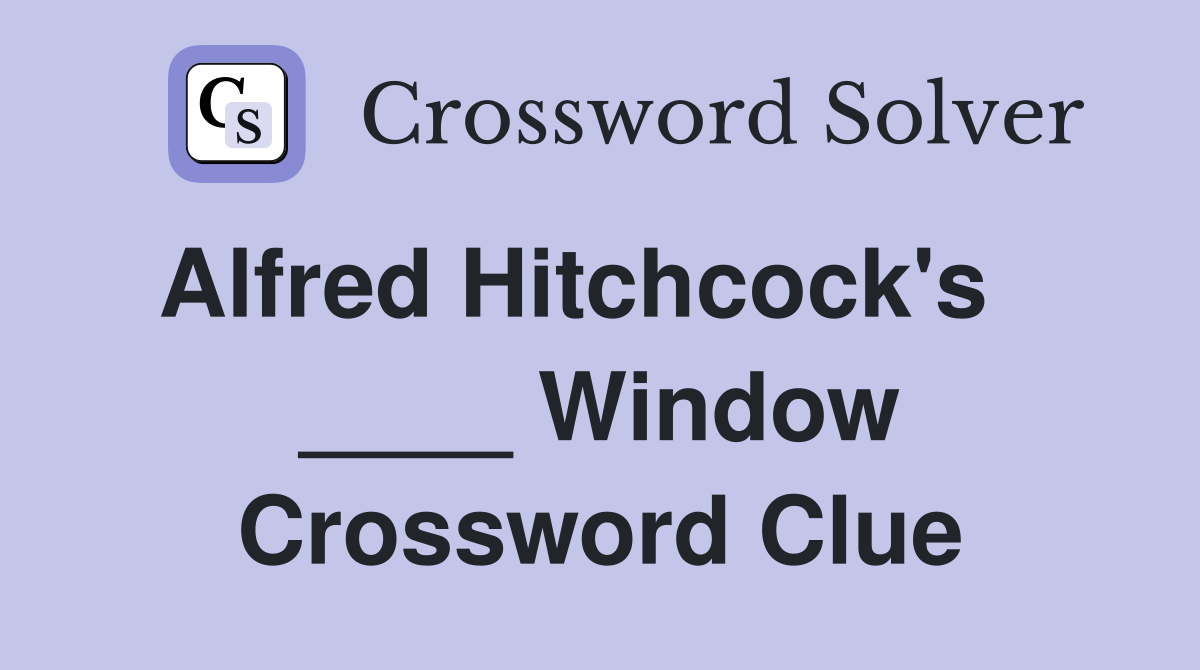 Alfred Hitchcock's    ____ Window Crossword Clue