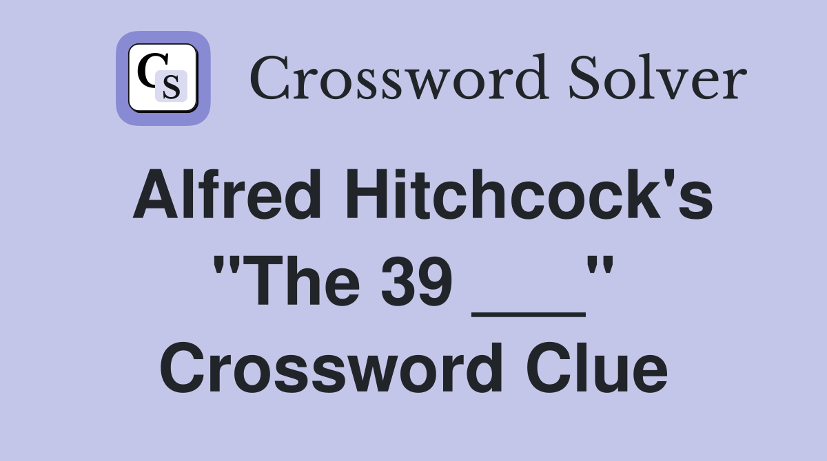 Alfred Hitchcock's "The 39 ___" Crossword Clue