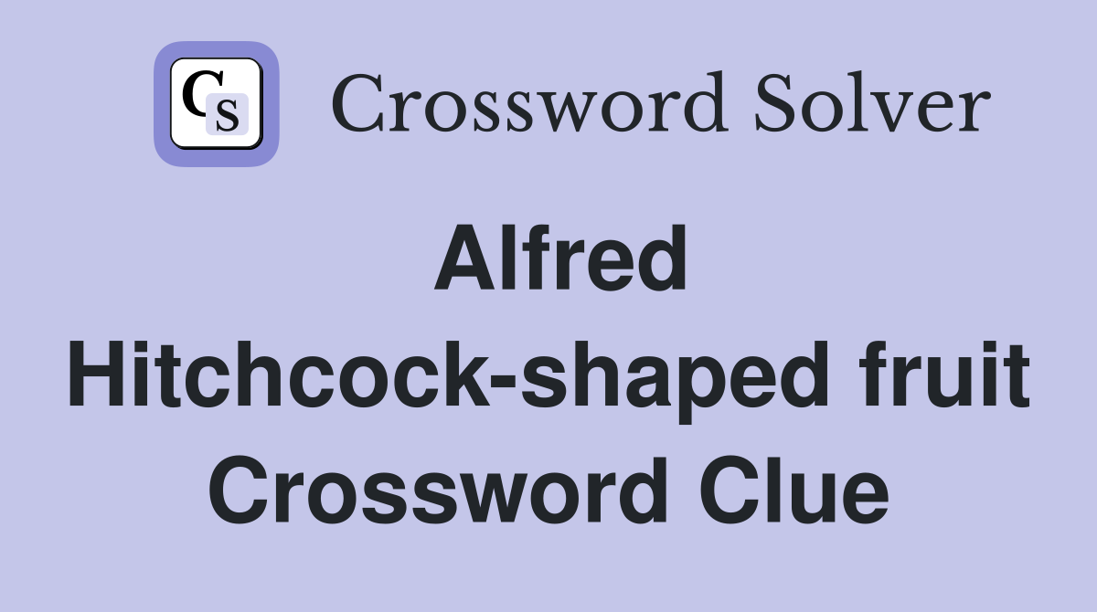 Alfred Hitchcock-shaped fruit Crossword Clue