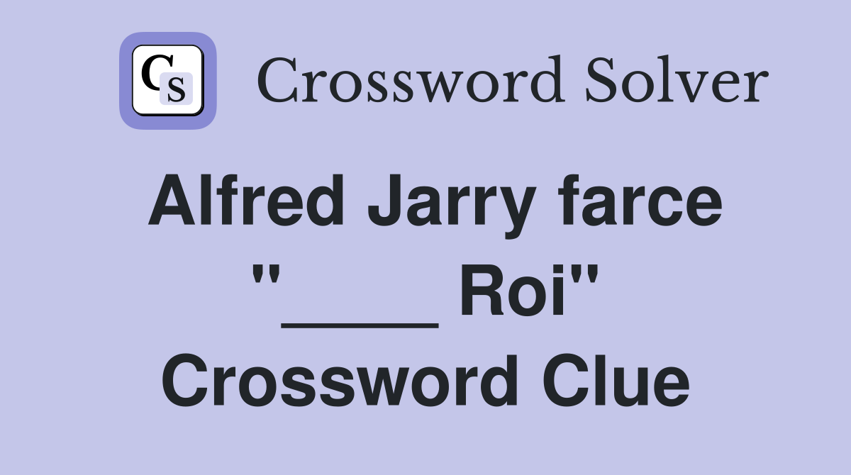 Alfred Jarry farce "____ Roi" Crossword Clue