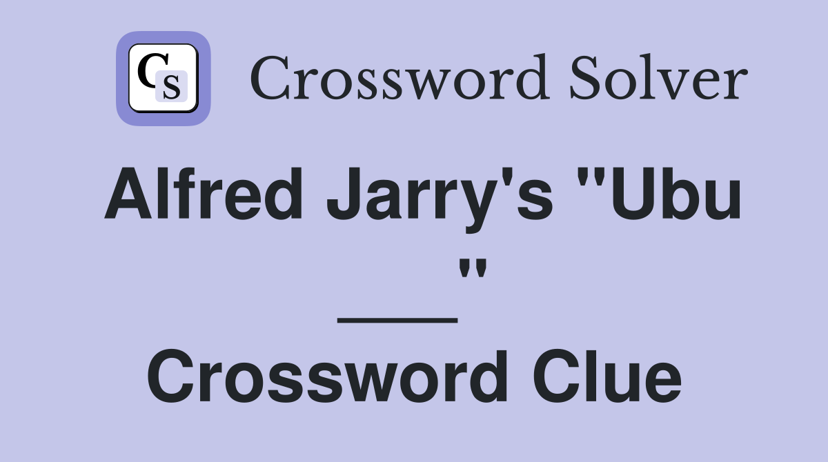 Alfred Jarry's "Ubu ___" Crossword Clue