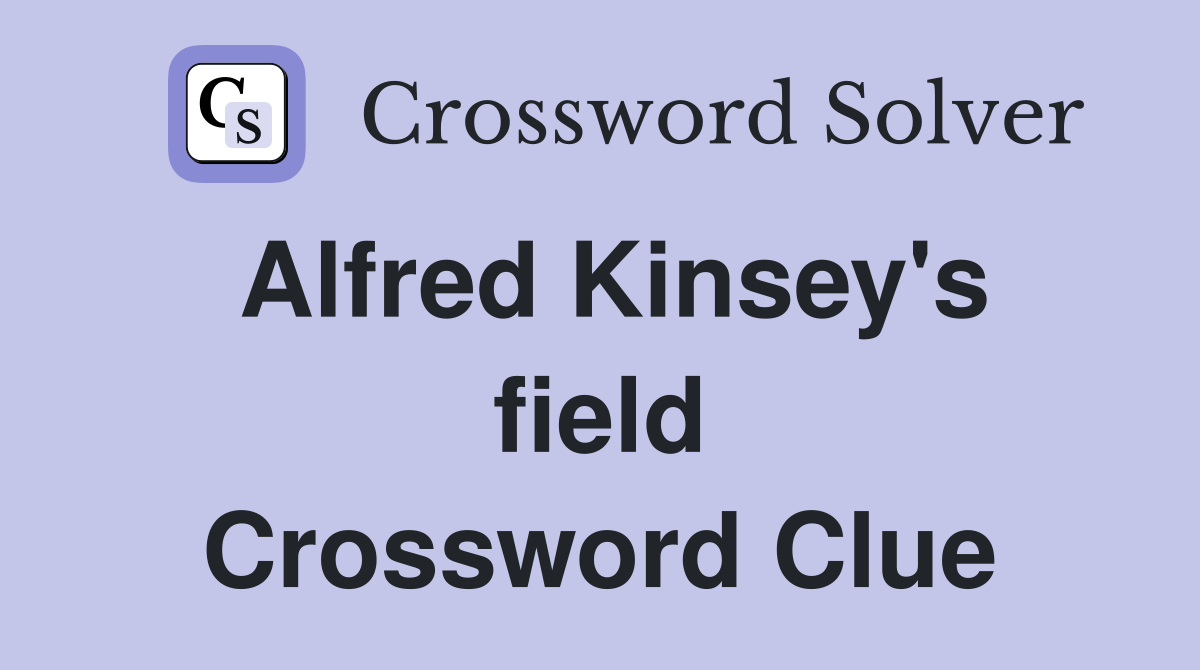 Alfred Kinsey's field Crossword Clue