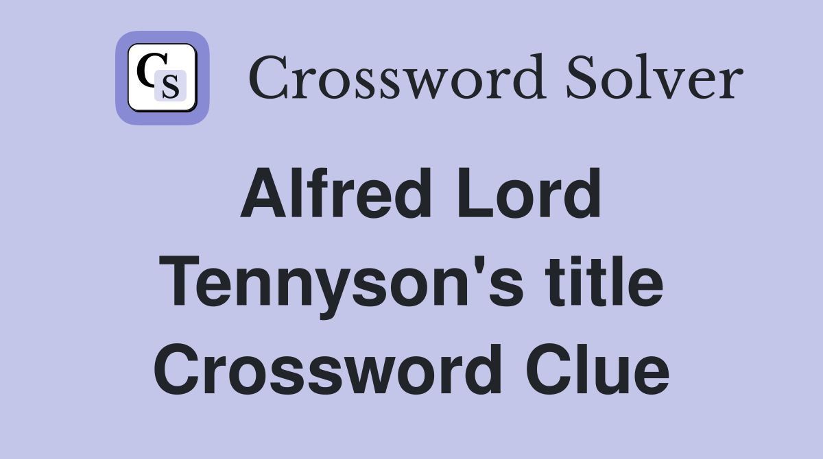 Alfred Lord Tennyson's title Crossword Clue