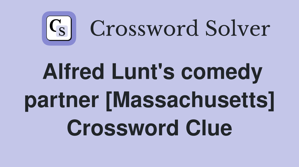 Alfred Lunt's comedy partner [Massachusetts] Crossword Clue