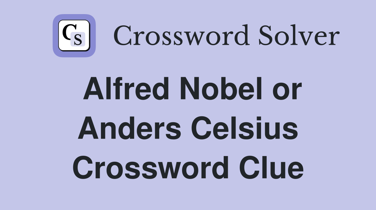 Alfred Nobel or Anders Celsius Crossword Clue