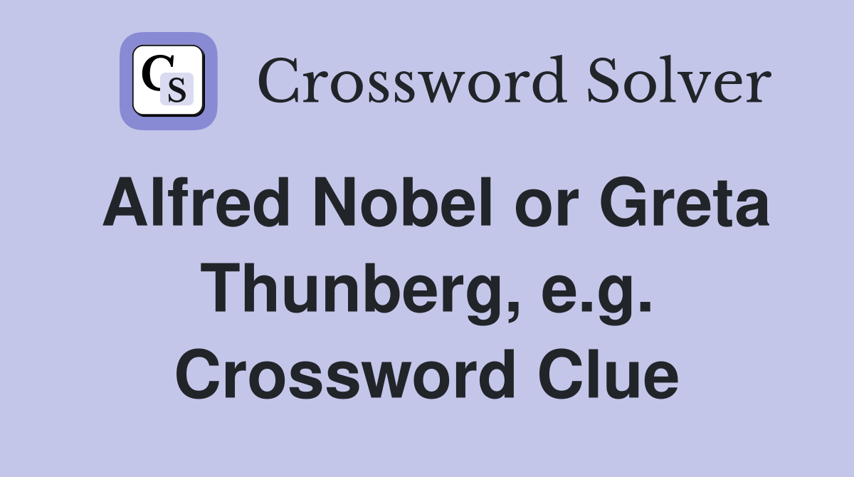 Alfred Nobel or Greta Thunberg, e.g. Crossword Clue