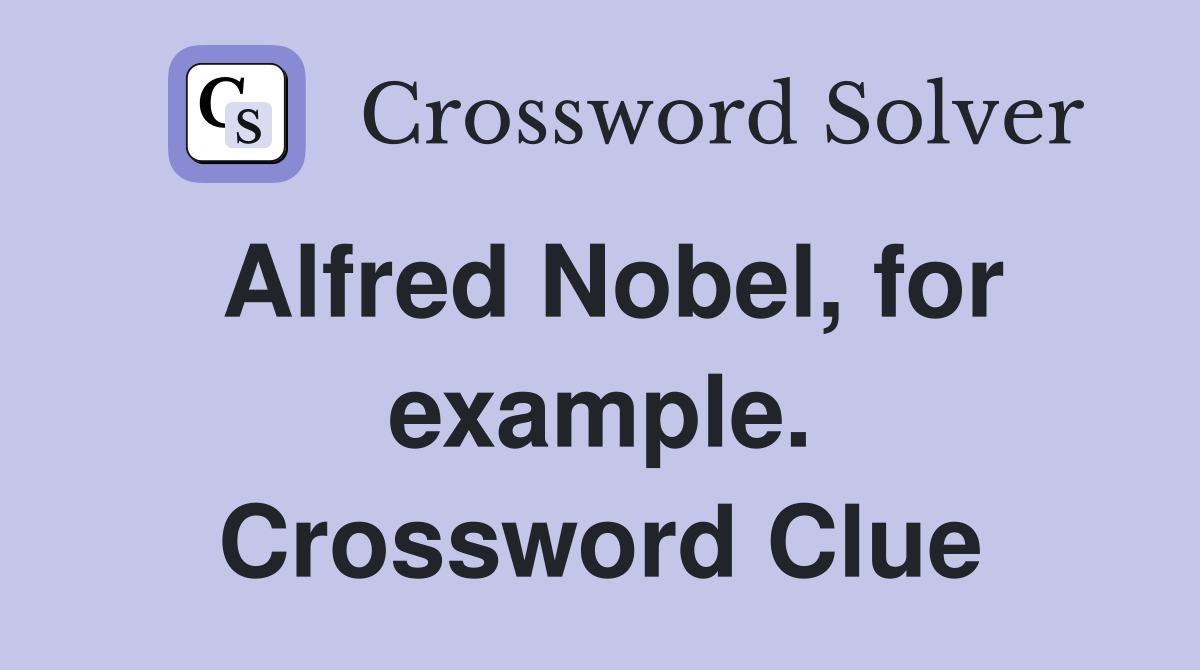 Alfred Nobel, for example. Crossword Clue