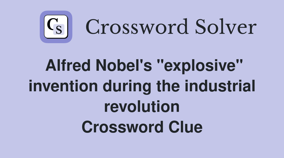 Alfred Nobel's "explosive" invention during the industrial revolution Crossword Clue