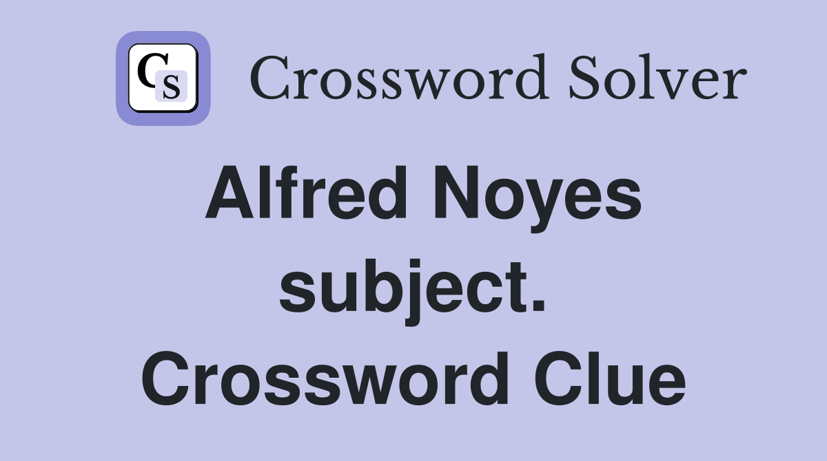 Alfred Noyes subject. Crossword Clue