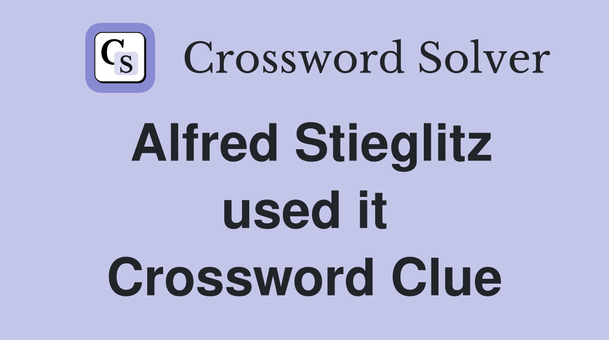 Alfred Stieglitz used it Crossword Clue Answers Crossword Solver