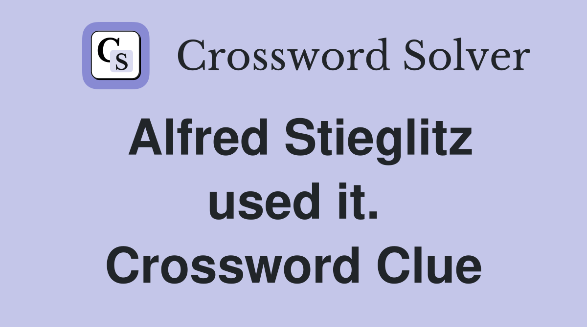 Alfred Stieglitz used it. Crossword Clue