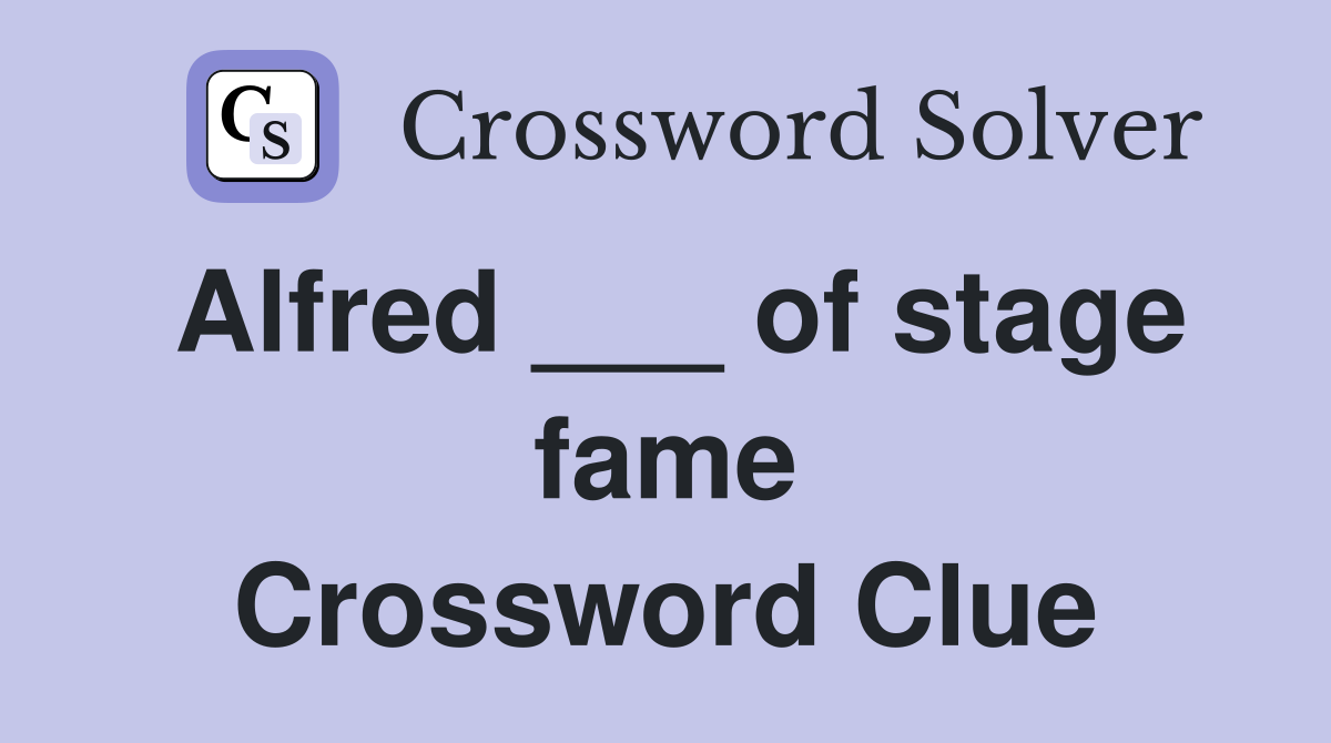 Alfred ___ of stage fame Crossword Clue