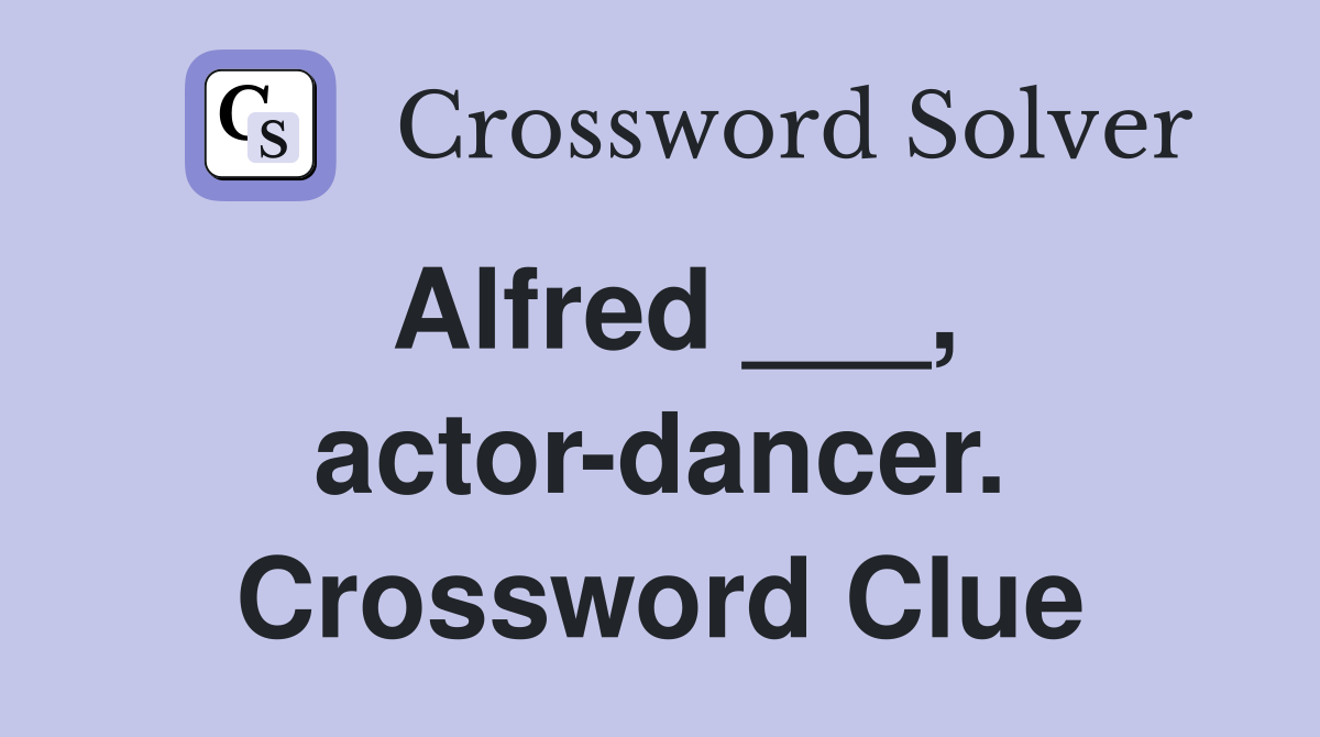 Alfred ___, actor-dancer. Crossword Clue