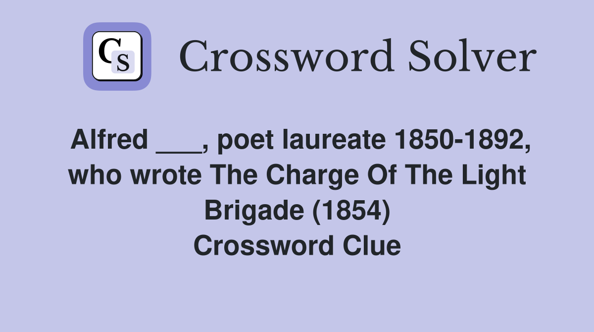 Alfred ___, poet laureate 1850-1892, who wrote The Charge Of The Light Brigade (1854) Crossword Clue
