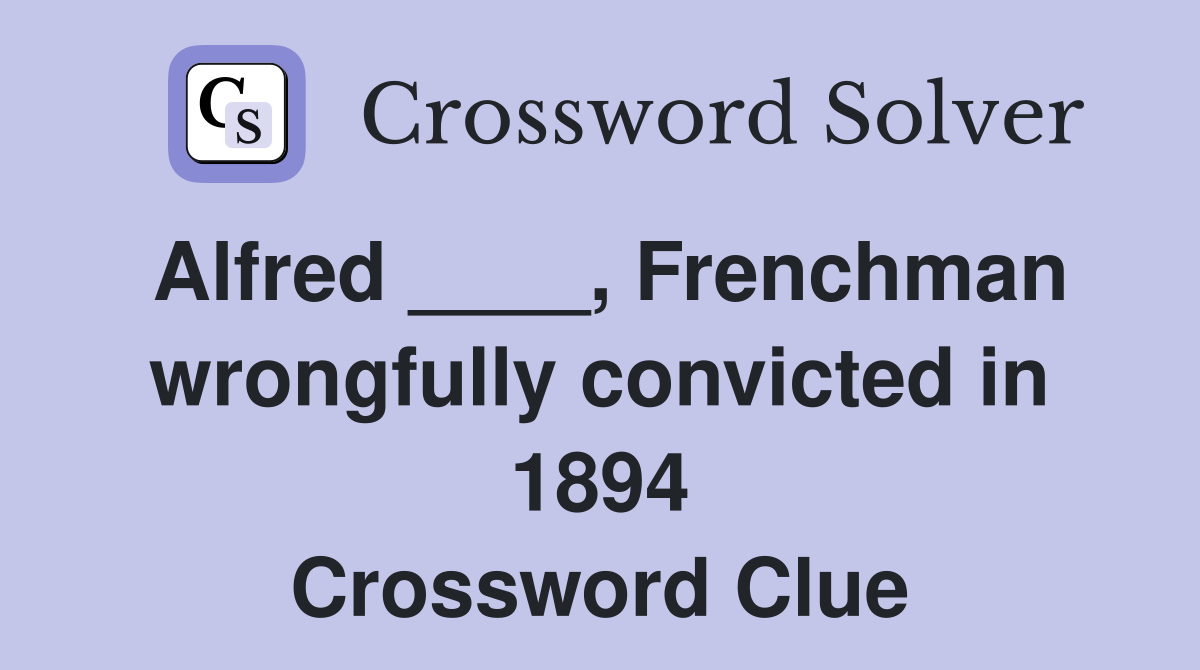 Alfred ____, Frenchman wrongfully convicted in 1894 Crossword Clue