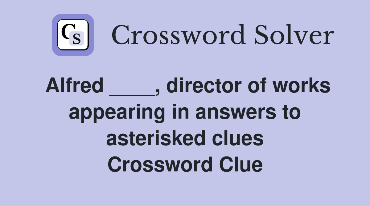 Alfred ____, director of works appearing in answers to asterisked clues Crossword Clue