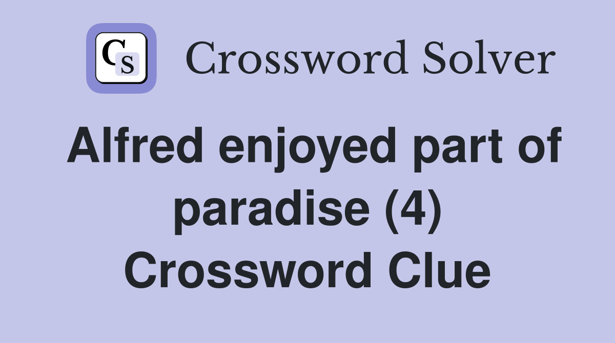 Alfred enjoyed part of paradise (4) Crossword Clue