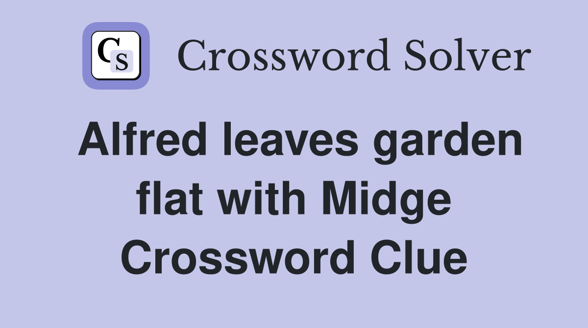 Alfred leaves garden flat with Midge Crossword Clue
