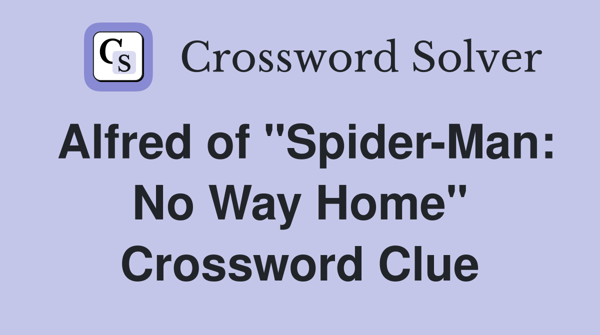 Alfred of "Spider-Man: No Way Home" Crossword Clue