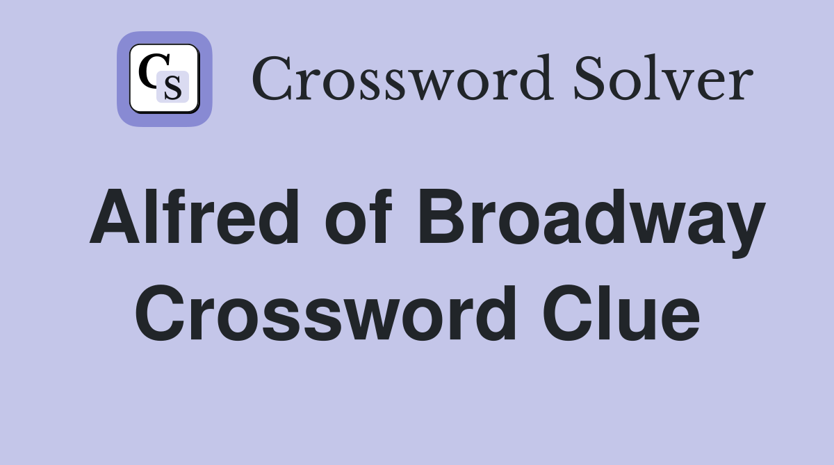 Alfred of Broadway Crossword Clue