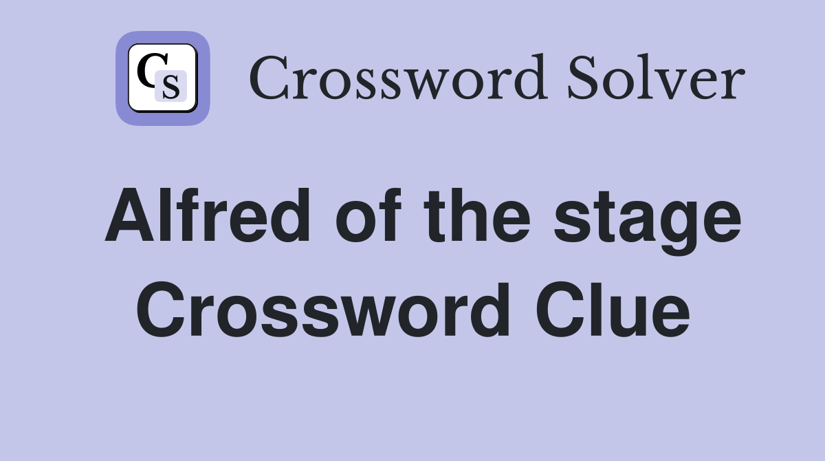 Alfred of the stage Crossword Clue