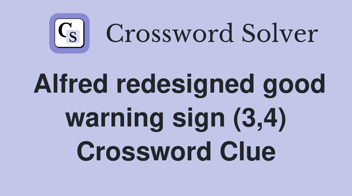 Alfred redesigned good warning sign (3,4) Crossword Clue