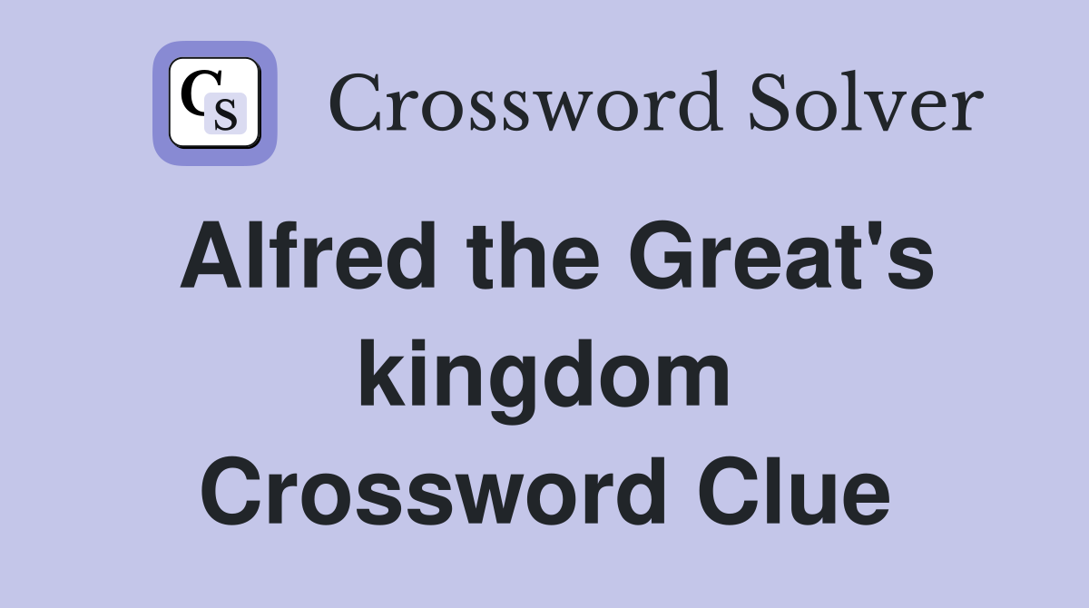 Alfred the Great's kingdom Crossword Clue