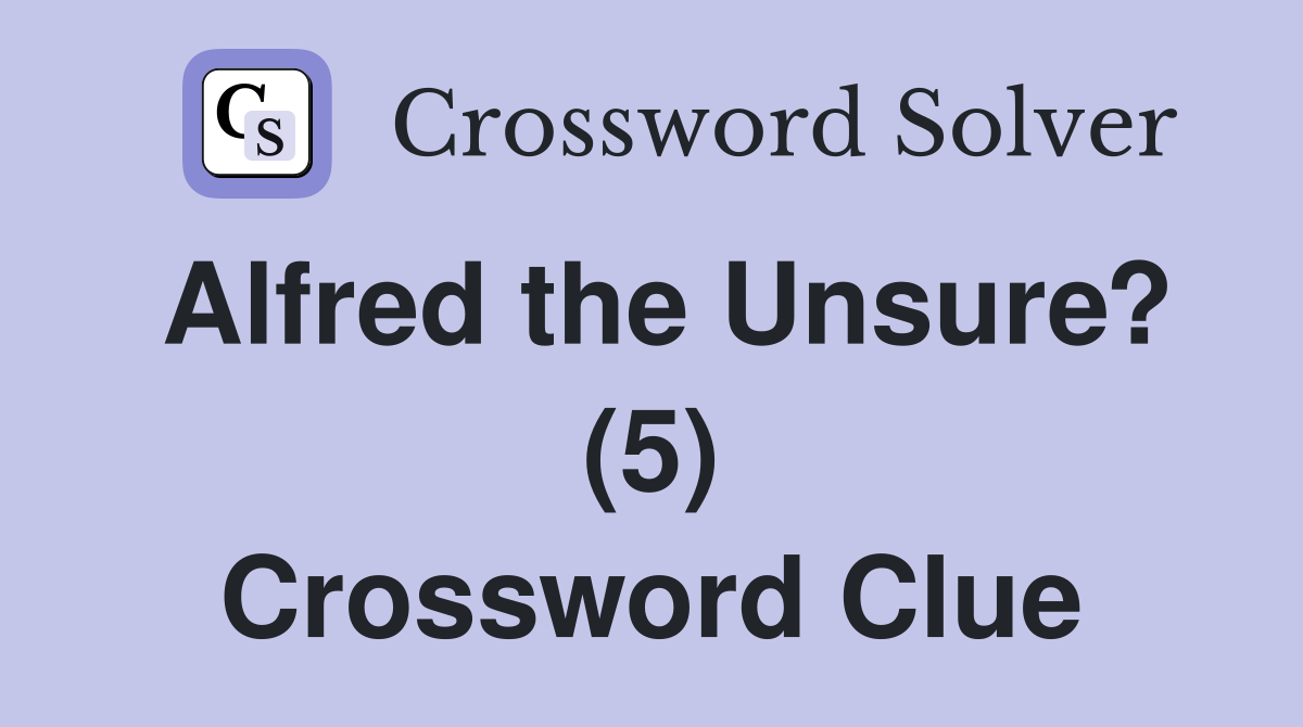 Alfred the Unsure? (5) Crossword Clue
