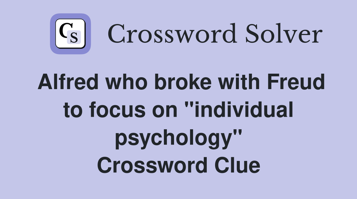 Alfred who broke with Freud to focus on "individual psychology" Crossword Clue