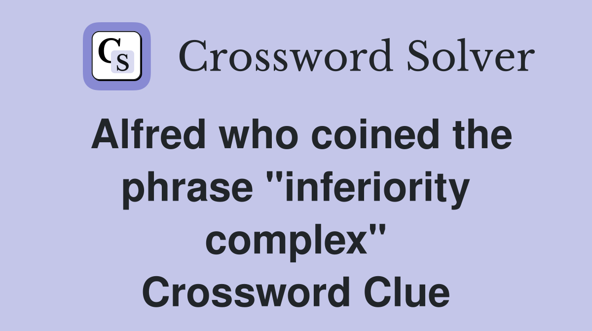 Alfred who coined the phrase "inferiority complex" Crossword Clue