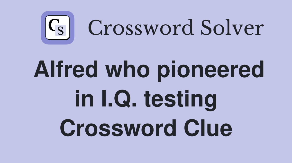 Alfred who pioneered in I.Q. testing Crossword Clue