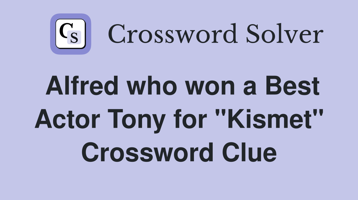 Alfred who won a Best Actor Tony for "Kismet" Crossword Clue