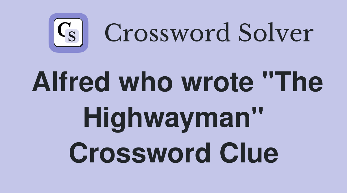 Alfred who wrote "The Highwayman" Crossword Clue
