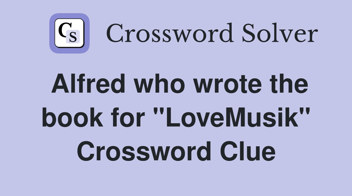 Alfred who wrote the book for "LoveMusik" Crossword Clue
