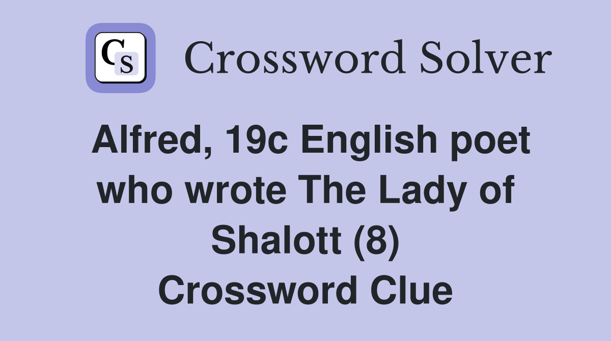 Alfred, 19c English poet who wrote The Lady of Shalott (8) Crossword Clue