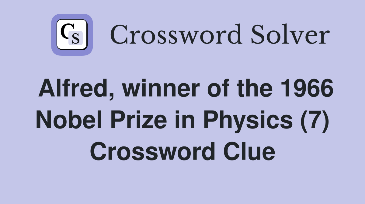 Alfred, winner of the 1966 Nobel Prize in Physics (7) Crossword Clue
