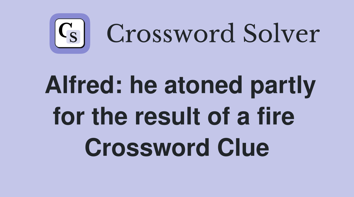 Alfred: he atoned partly for the result of a fire  Crossword Clue