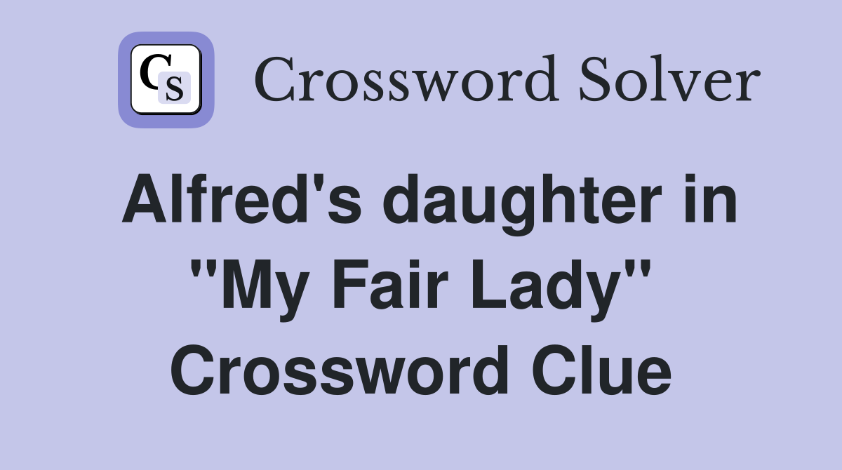 Alfred's daughter in "My Fair Lady" Crossword Clue