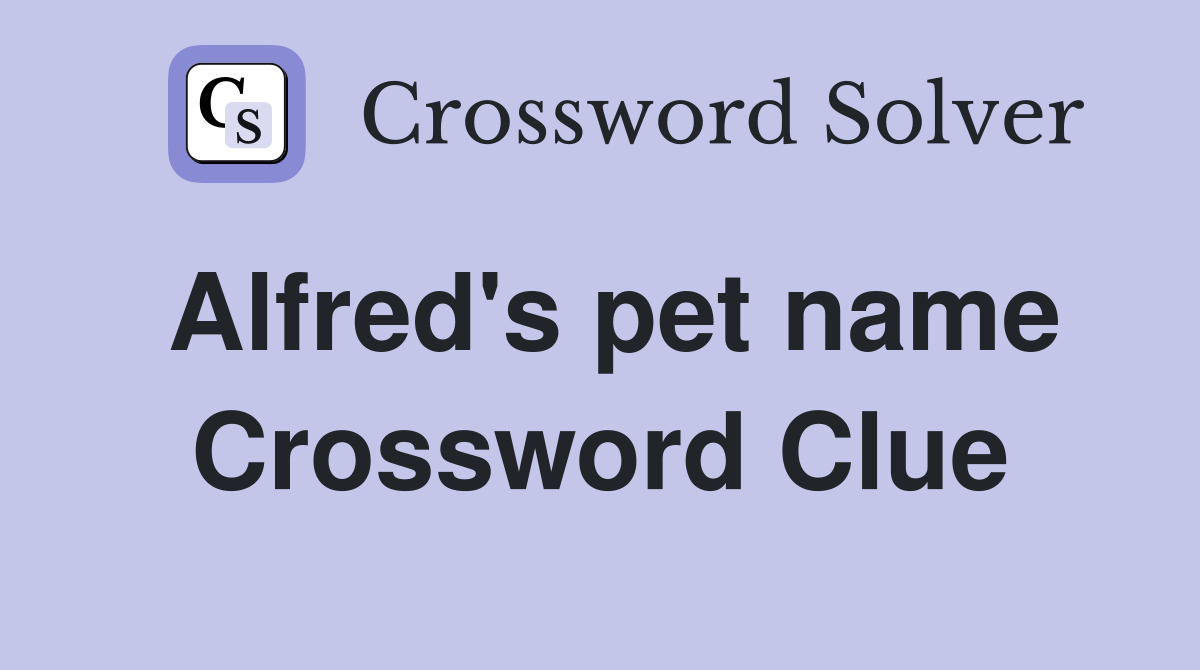 Alfred's pet name Crossword Clue
