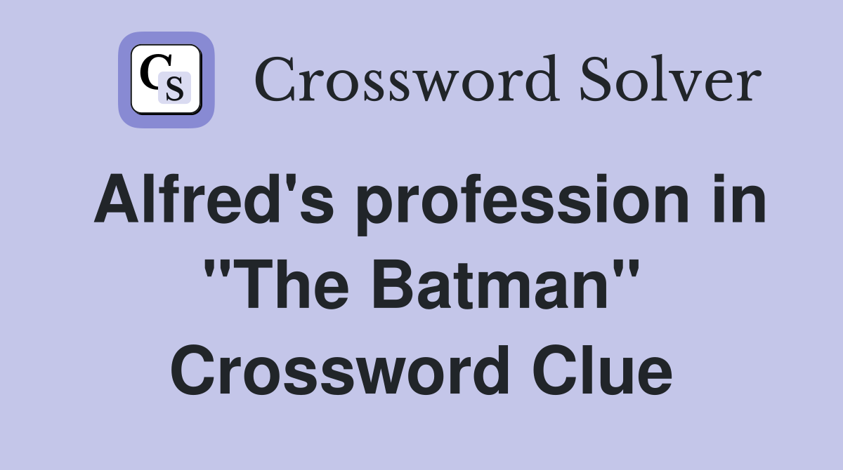 Alfred's profession in "The Batman" Crossword Clue