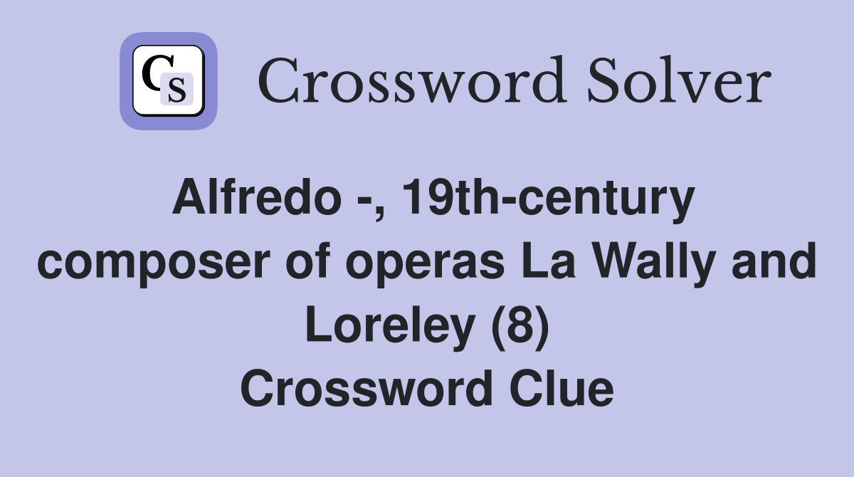 Alfredo -, 19th-century composer of operas La Wally and Loreley (8) Crossword Clue