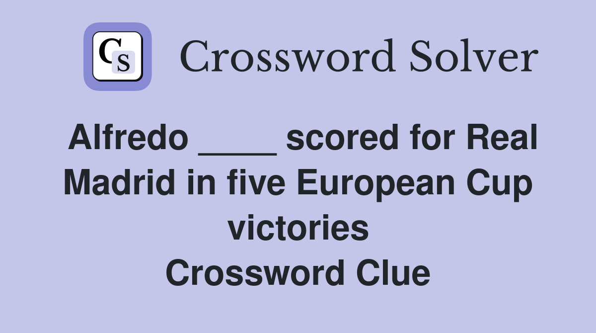 Alfredo ____ scored for Real Madrid in five European Cup victories Crossword Clue