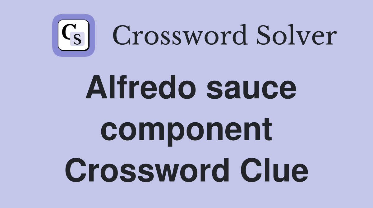 Alfredo sauce component Crossword Clue