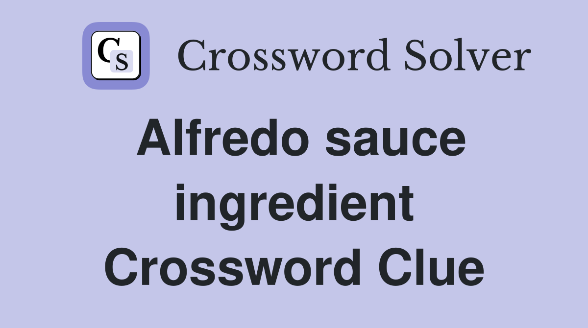 Alfredo sauce ingredient Crossword Clue