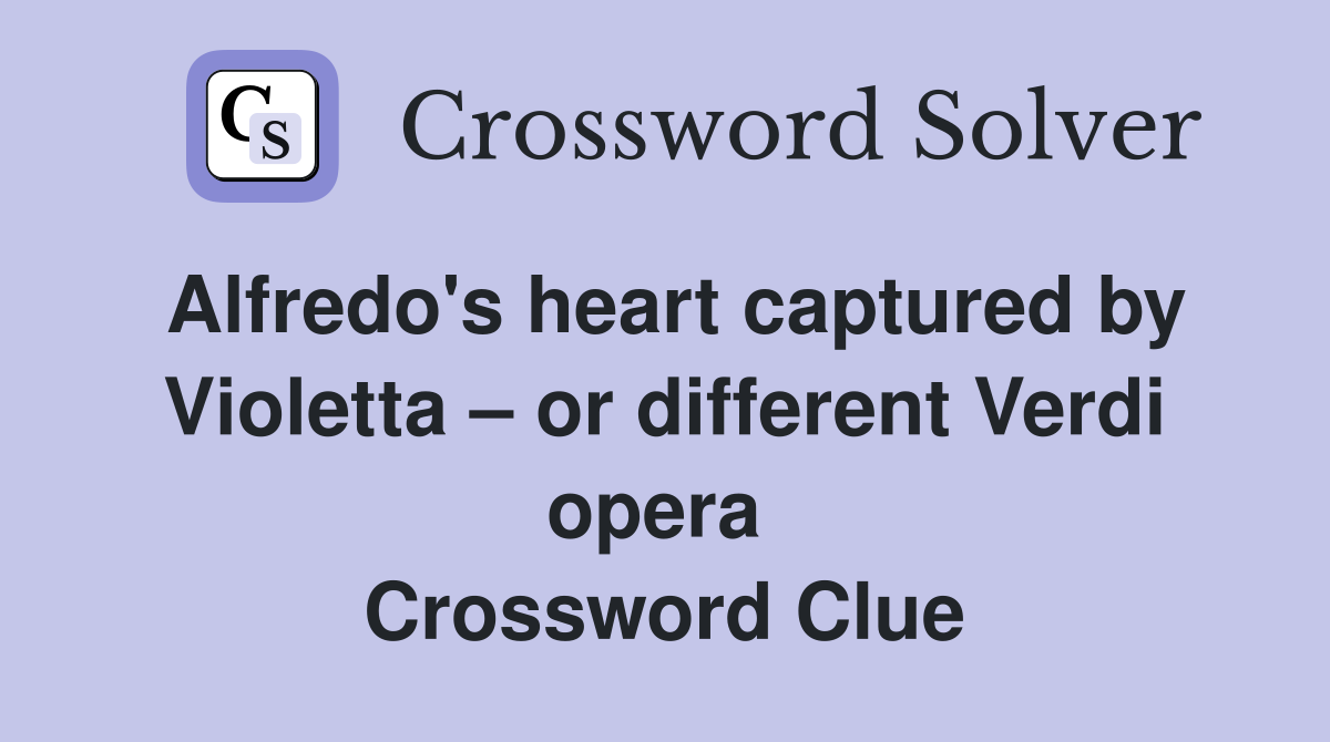 Alfredo's heart captured by Violetta – or different Verdi opera  Crossword Clue