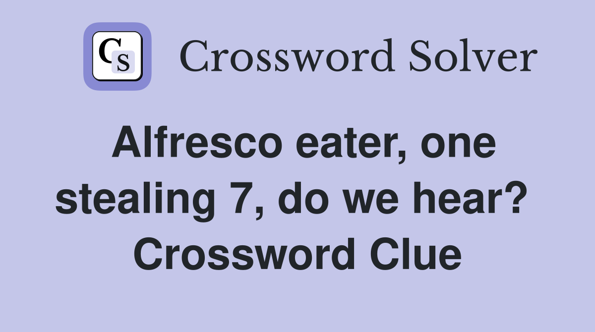 Alfresco eater, one stealing 7, do we hear?  Crossword Clue