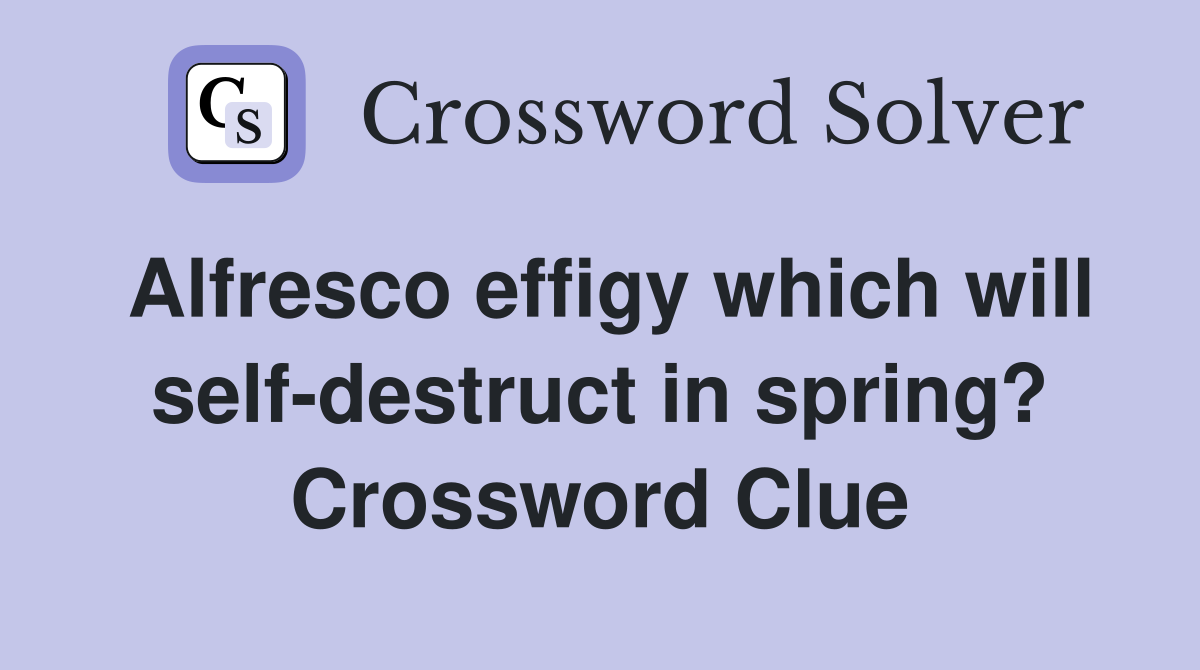 Alfresco effigy which will self-destruct in spring? Crossword Clue