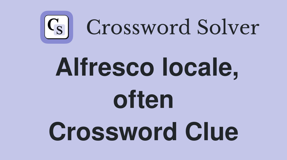 Alfresco locale, often Crossword Clue