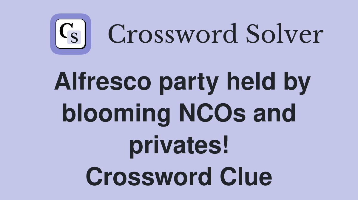 Alfresco party held by blooming NCOs and privates! Crossword Clue
