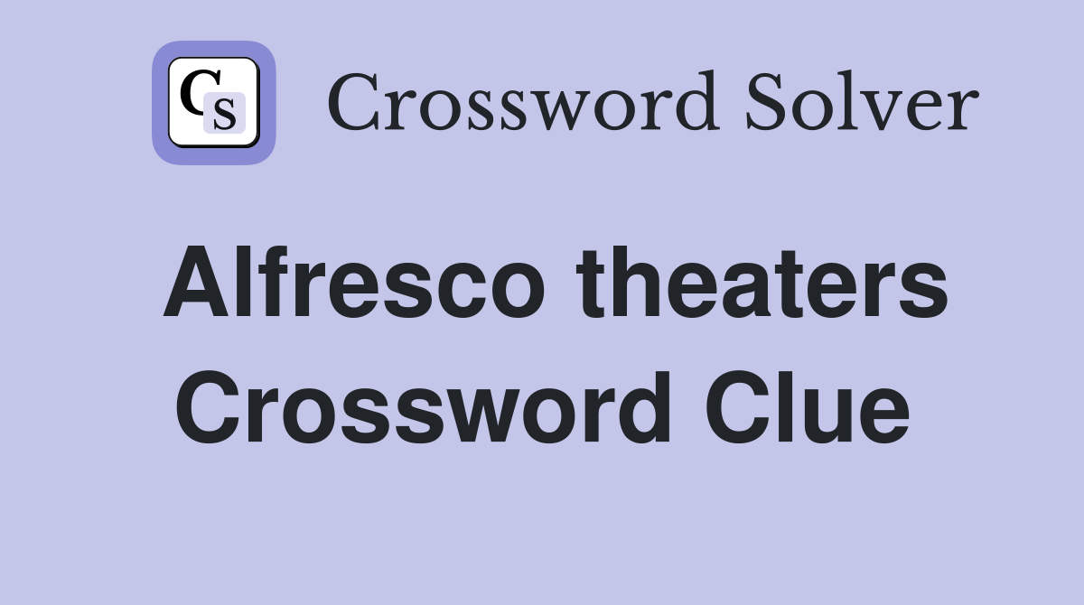 Alfresco theaters Crossword Clue